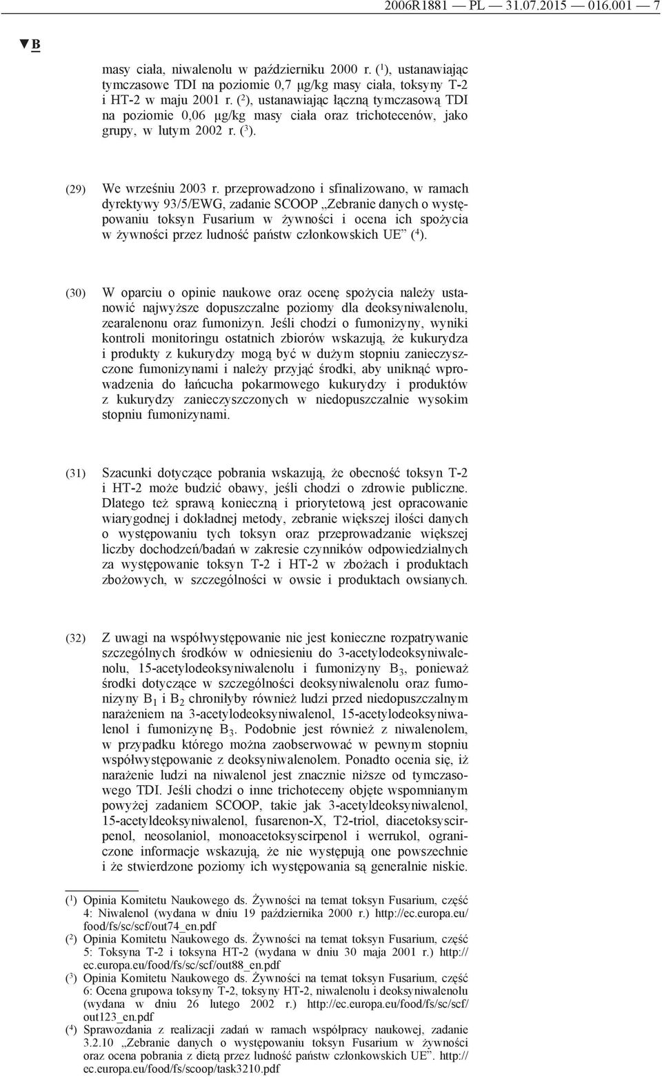 przeprowadzono i sfinalizowano, w ramach dyrektywy 93/5/EWG, zadanie SCOOP Zebranie danych o występowaniu toksyn Fusarium w żywności i ocena ich spożycia w żywności przez ludność państw członkowskich