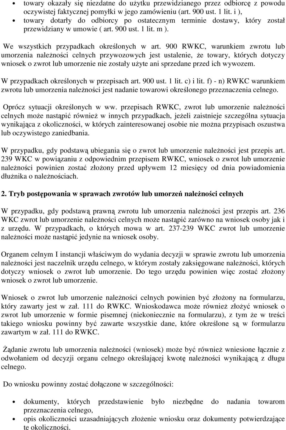 900 RWKC, warunkiem zwrotu lub umorzenia naleŝności celnych przywozowych jest ustalenie, Ŝe towary, których dotyczy wniosek o zwrot lub umorzenie nie zostały uŝyte ani sprzedane przed ich wywozem.