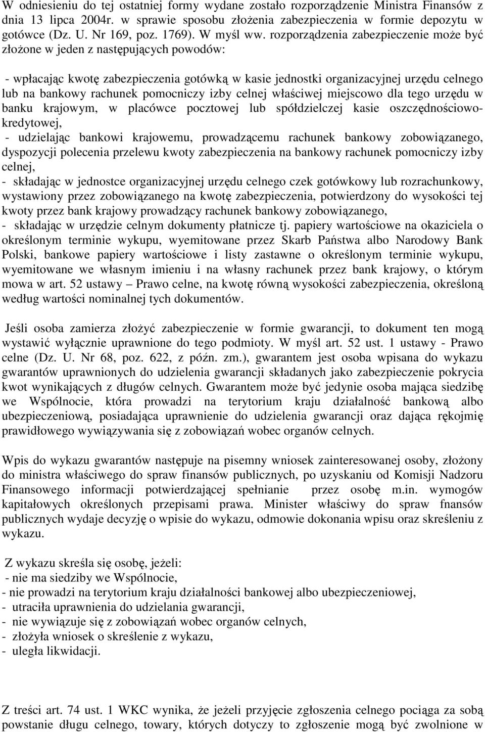 rozporządzenia zabezpieczenie moŝe być złoŝone w jeden z następujących powodów: - wpłacając kwotę zabezpieczenia gotówką w kasie jednostki organizacyjnej urzędu celnego lub na bankowy rachunek