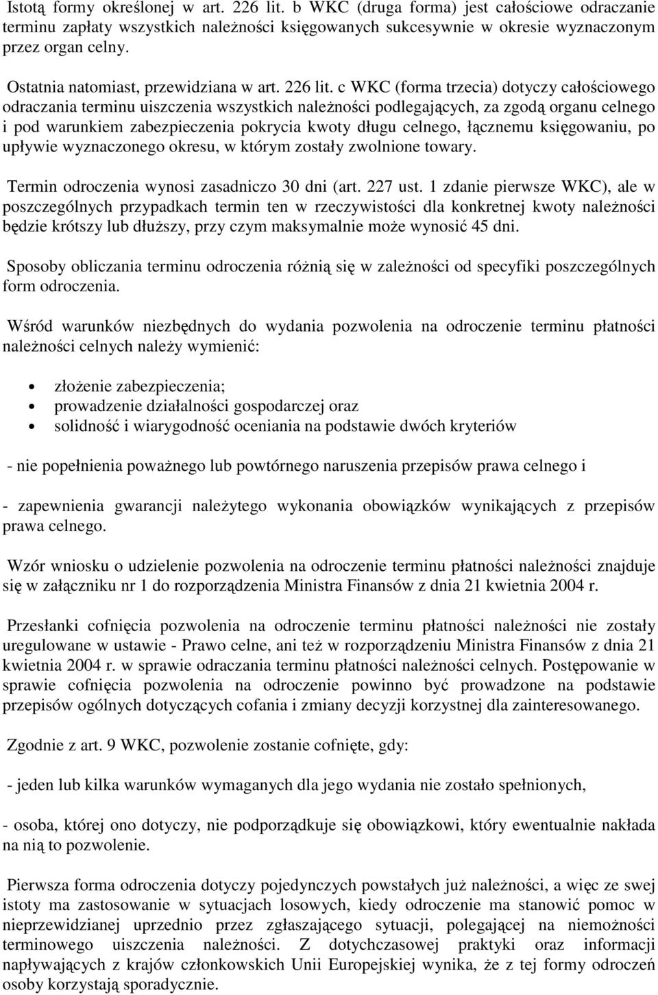 c WKC (forma trzecia) dotyczy całościowego odraczania terminu uiszczenia wszystkich naleŝności podlegających, za zgodą organu celnego i pod warunkiem zabezpieczenia pokrycia kwoty długu celnego,