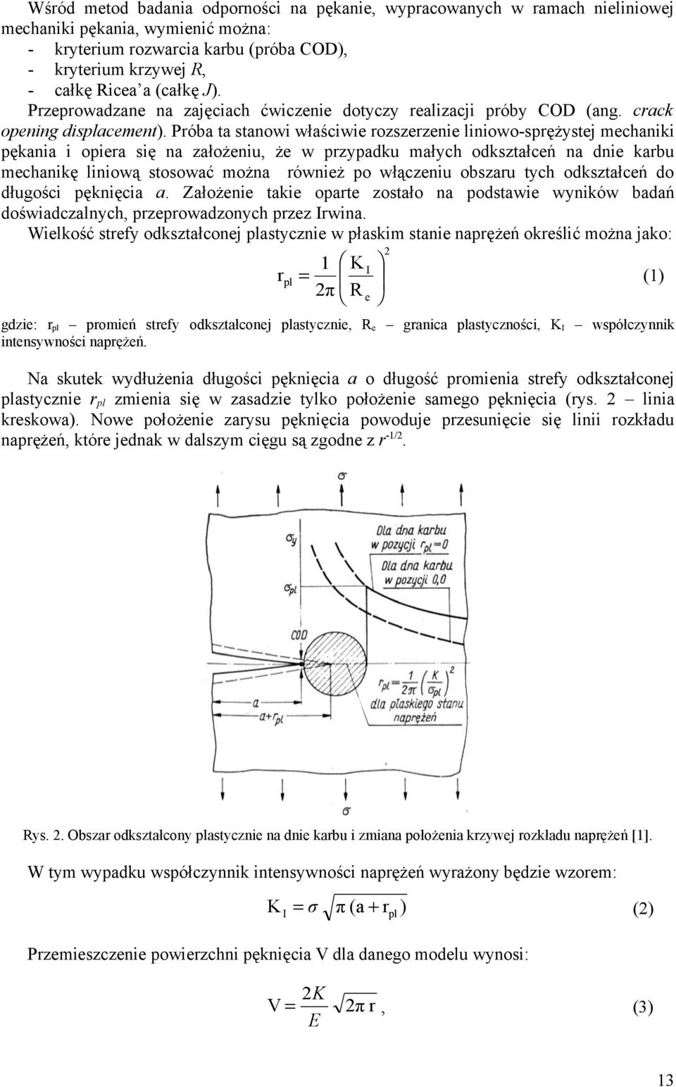 Próba ta stanowi właściwie rozszerzenie liniowo-sprężystej mechaniki pękania i opiera się na założeniu, że w przypadku małych odkształceń na dnie karbu mechanikę liniową stosować można również po