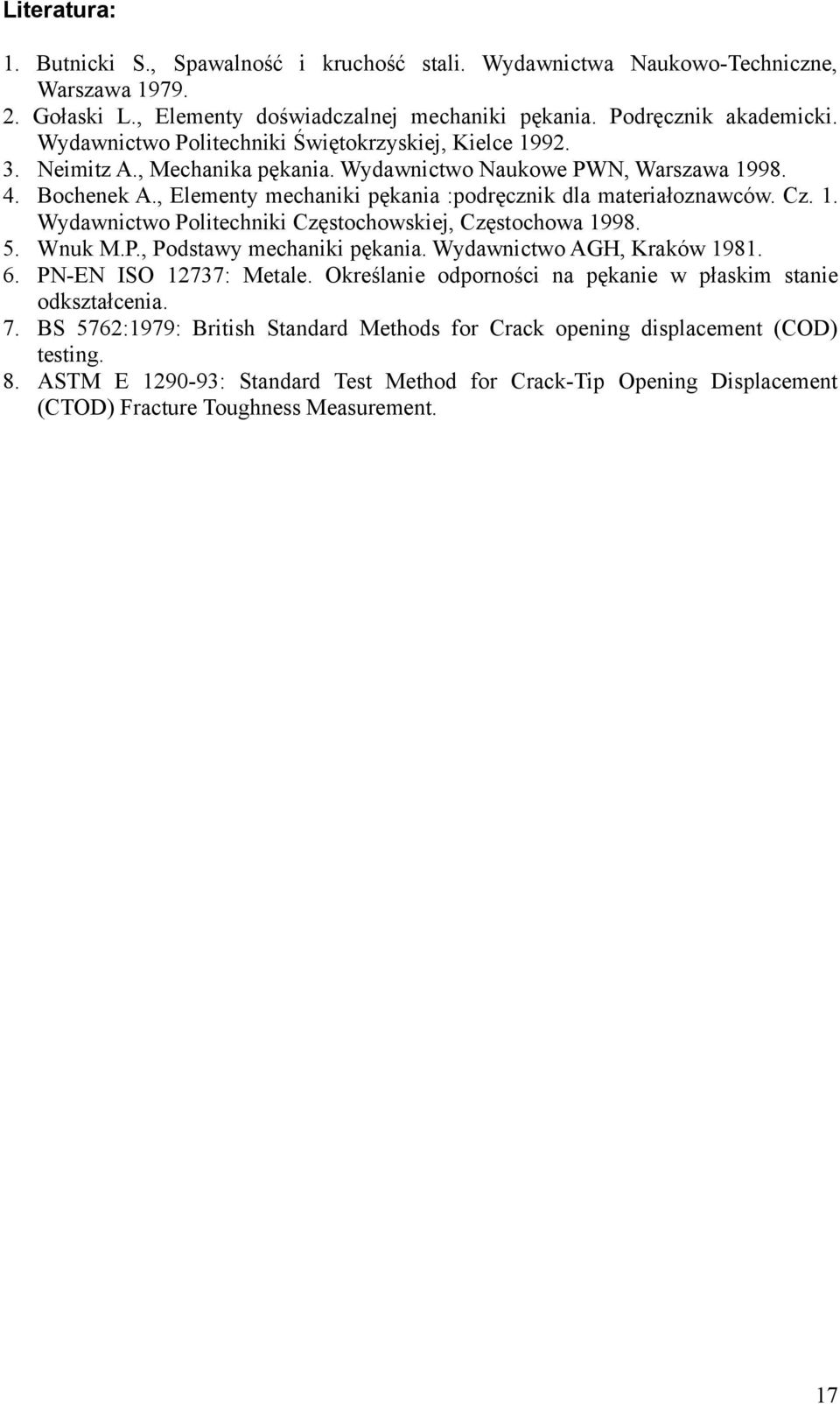 , Elementy mechaniki pękania :podręcznik dla materiałoznawców. Cz. 1. Wydawnictwo Politechniki Częstochowskiej, Częstochowa 1998. 5. Wnuk M.P., Podstawy mechaniki pękania.