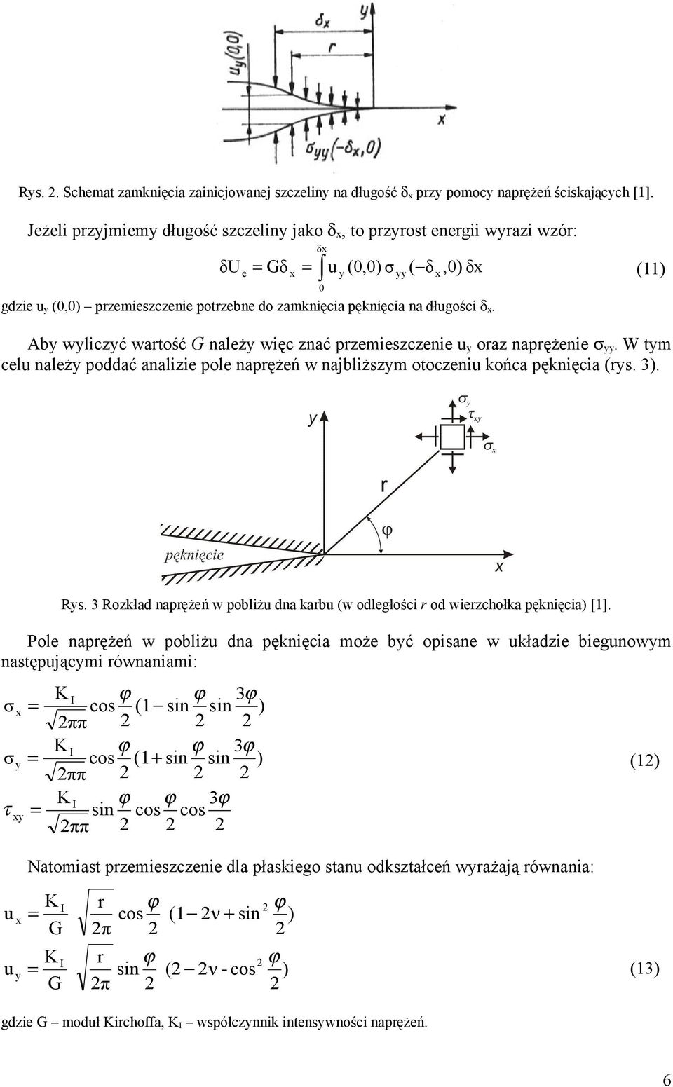 długości δx. Aby wyliczyć wartość G należy więc znać przemieszczenie uy oraz naprężenie σyy. W tym celu należy poddać analizie pole naprężeń w najbliższym otoczeniu końca pęknięcia (rys. 3). Rys.