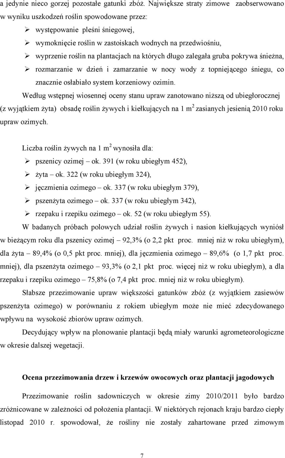 plantacjach na których długo zalegała gruba pokrywa śnieżna, rozmarzanie w dzień i zamarzanie w nocy wody z topniejącego śniegu, co znacznie osłabiało system korzeniowy ozimin.