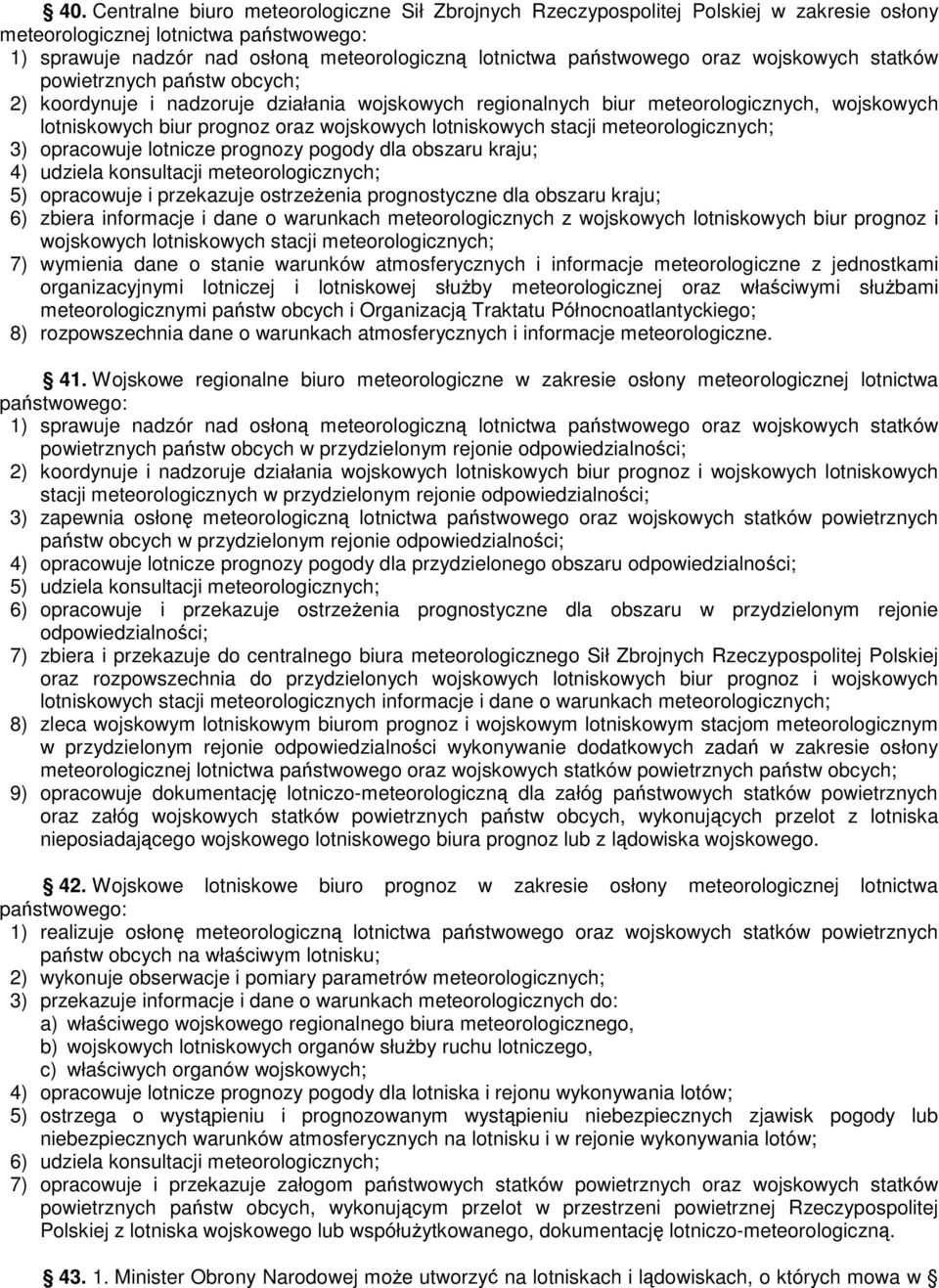 lotniskowych stacji meteorologicznych; 3) opracowuje lotnicze prognozy pogody dla obszaru kraju; 4) udziela konsultacji meteorologicznych; 5) opracowuje i przekazuje ostrzeenia prognostyczne dla