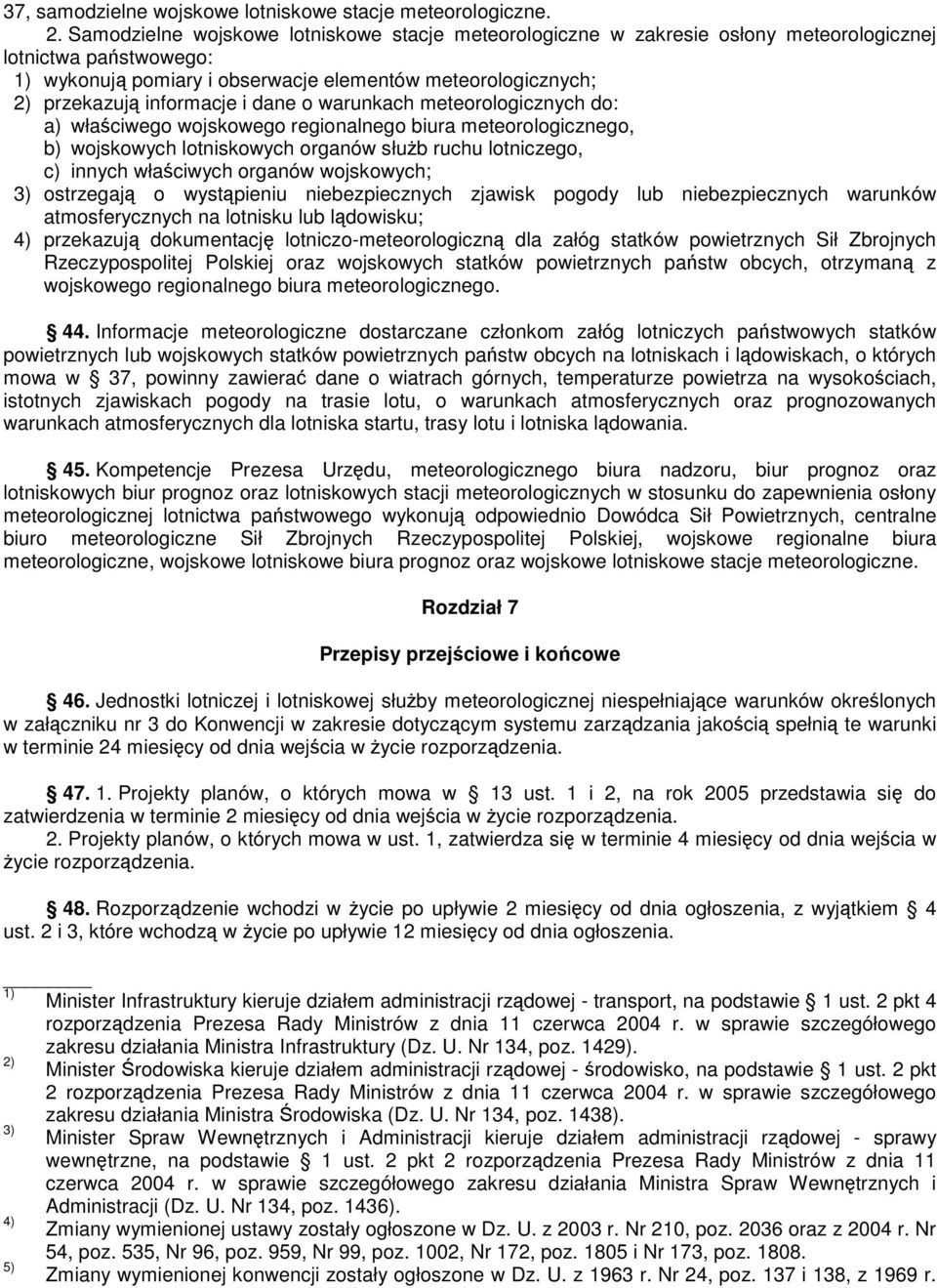 dane o warunkach meteorologicznych do: a) właciwego wojskowego regionalnego biura meteorologicznego, b) wojskowych lotniskowych organów słub ruchu lotniczego, c) innych właciwych organów wojskowych;