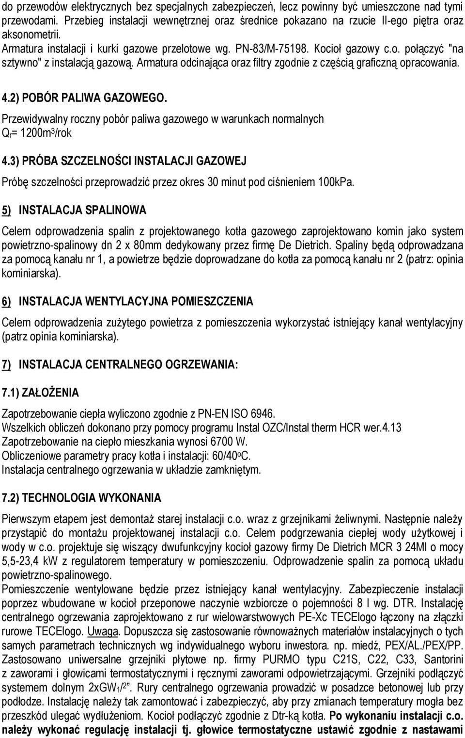 Armatura odcinająca oraz filtry zgodnie z częścią graficzną opracowania. 4.2) POBÓR PALIWA GAZOWEGO. Przewidywalny roczny pobór paliwa gazowego w warunkach normalnych Qr= 1200m 3 /rok 4.