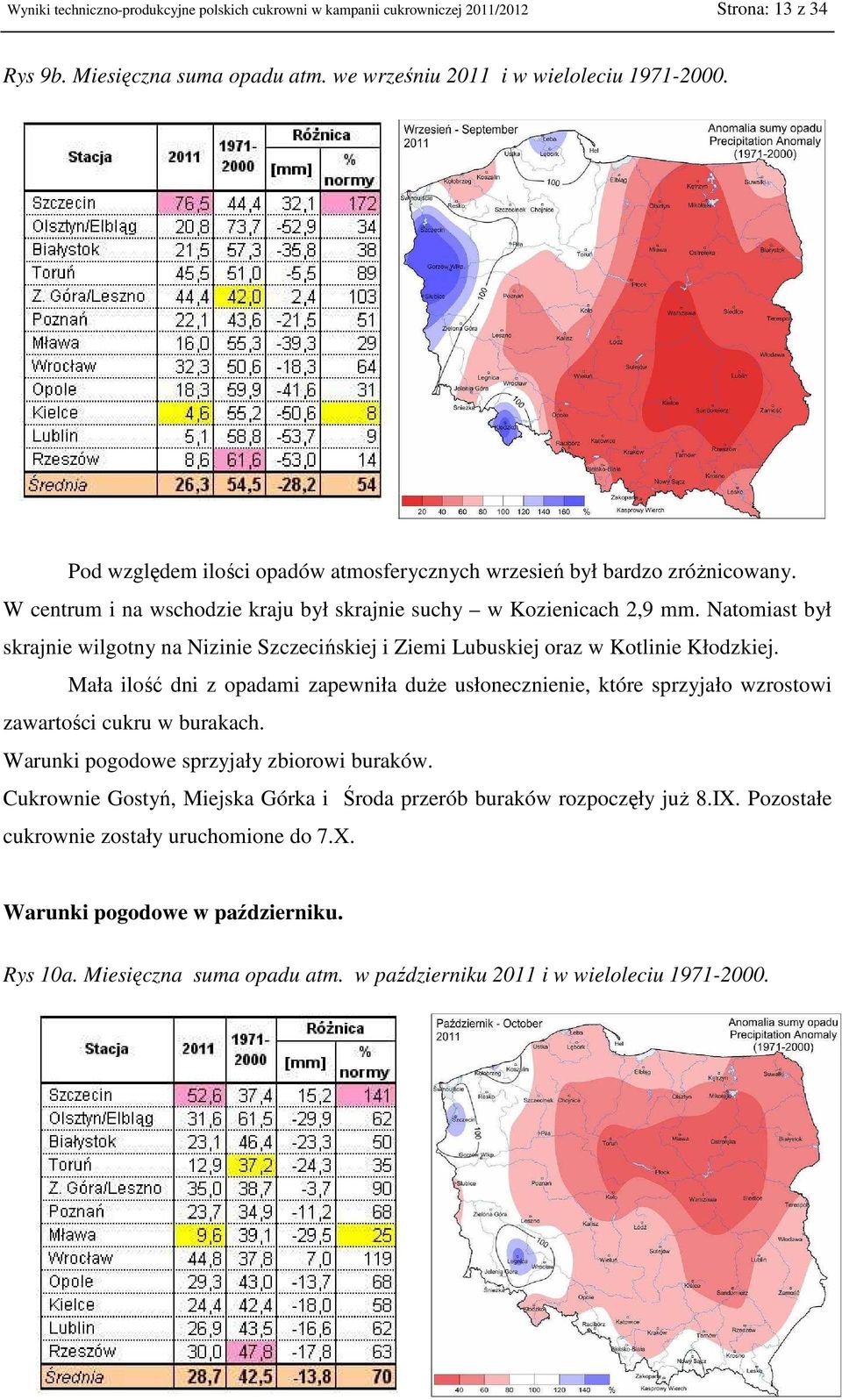 Natomiast był skrajnie wilgotny na Nizinie Szczecińskiej i Ziemi Lubuskiej oraz w Kotlinie Kłodzkiej.