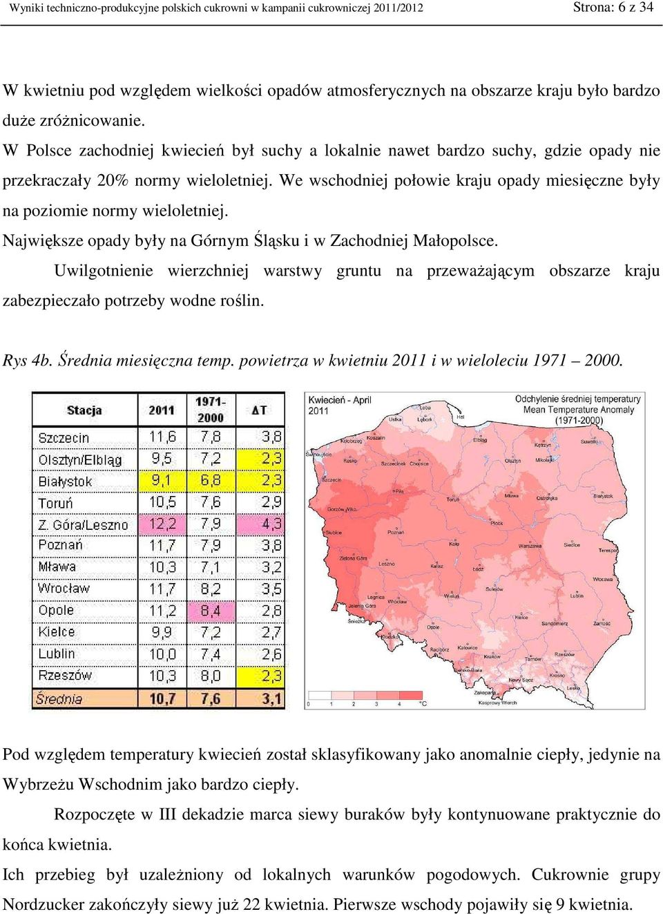 We wschodniej połowie kraju opady miesięczne były na poziomie normy wieloletniej. Największe opady były na Górnym Śląsku i w Zachodniej Małopolsce.