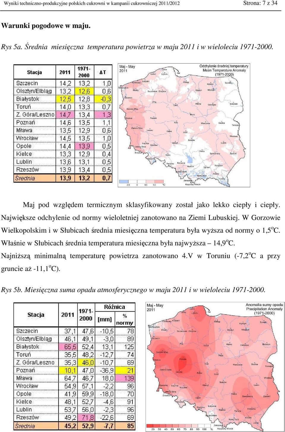 Największe odchylenie od normy wieloletniej zanotowano na Ziemi Lubuskiej. W Gorzowie Wielkopolskim i w Słubicach średnia miesięczna temperatura była wyższa od normy o 1,5 o C.