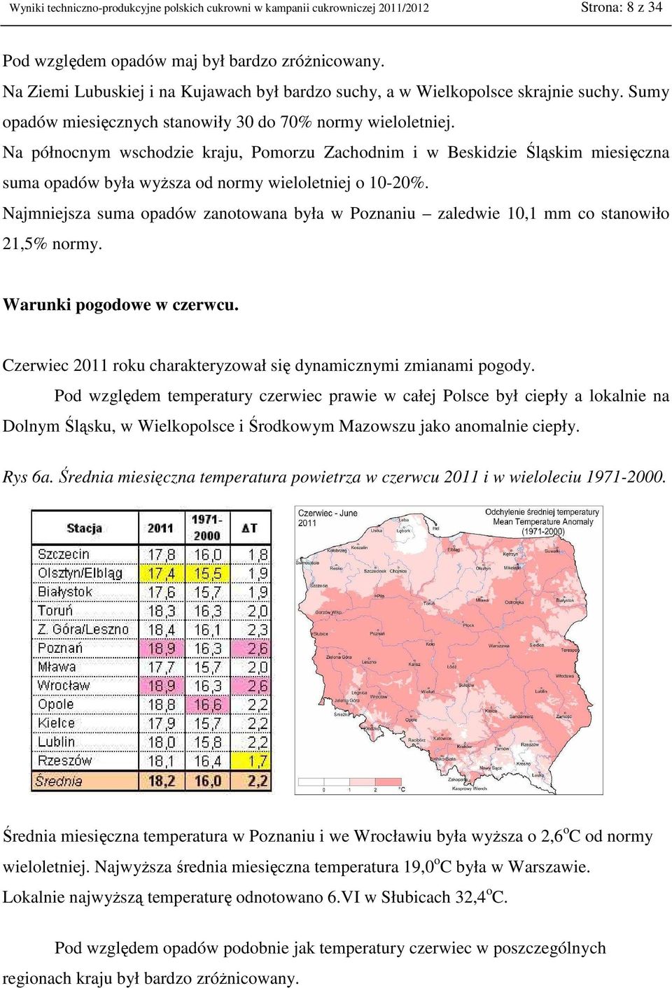 Na północnym wschodzie kraju, Pomorzu Zachodnim i w Beskidzie Śląskim miesięczna suma opadów była wyższa od normy wieloletniej o 10-20%.