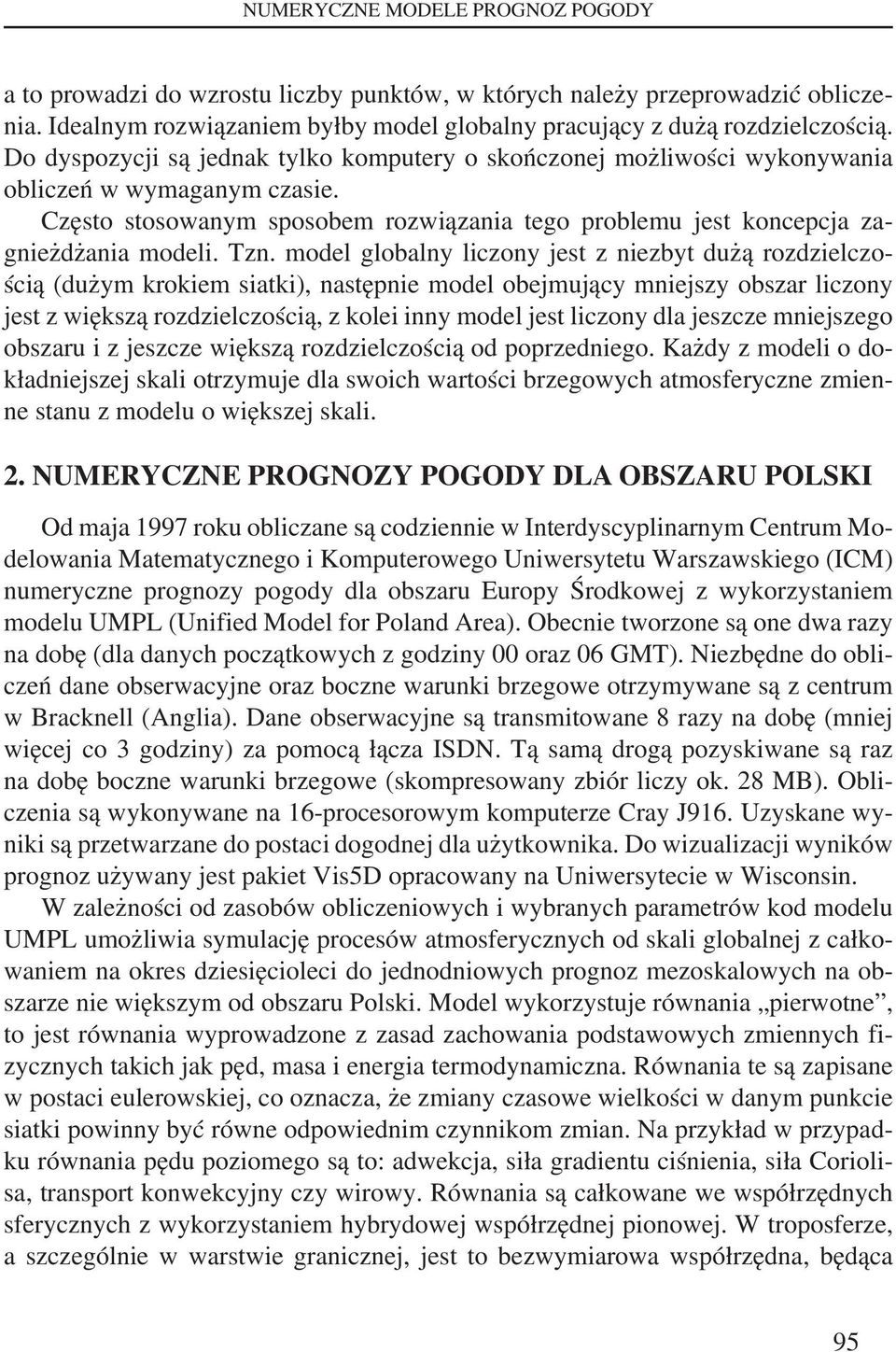 model globalny liczony jest z niezbyt dużą rozdzielczością (dużym krokiem siatki), następnie model obejmujący mniejszy obszar liczony jest z większą rozdzielczością, z kolei inny model jest liczony