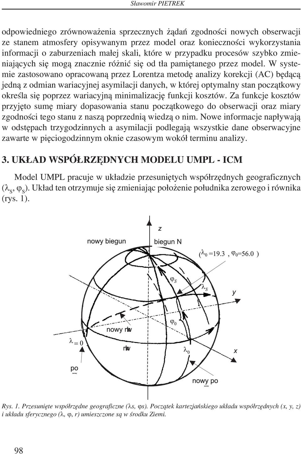 W systemie zastosowano opracowaną przez Lorentza metodę analizy korekcji (AC) będącą jedną z odmian wariacyjnej asymilacji danych, w której optymalny stan początkowy określa się poprzez wariacyjną