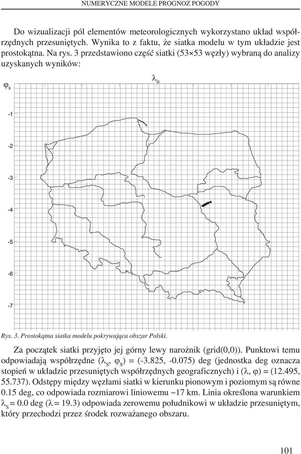 Za początek siatki przyjęto jej górny lewy narożnik (grid(0,0)). Punktowi temu odpowiadają współrzędne (λ S, ϕ S ) = (-3.825, -0.