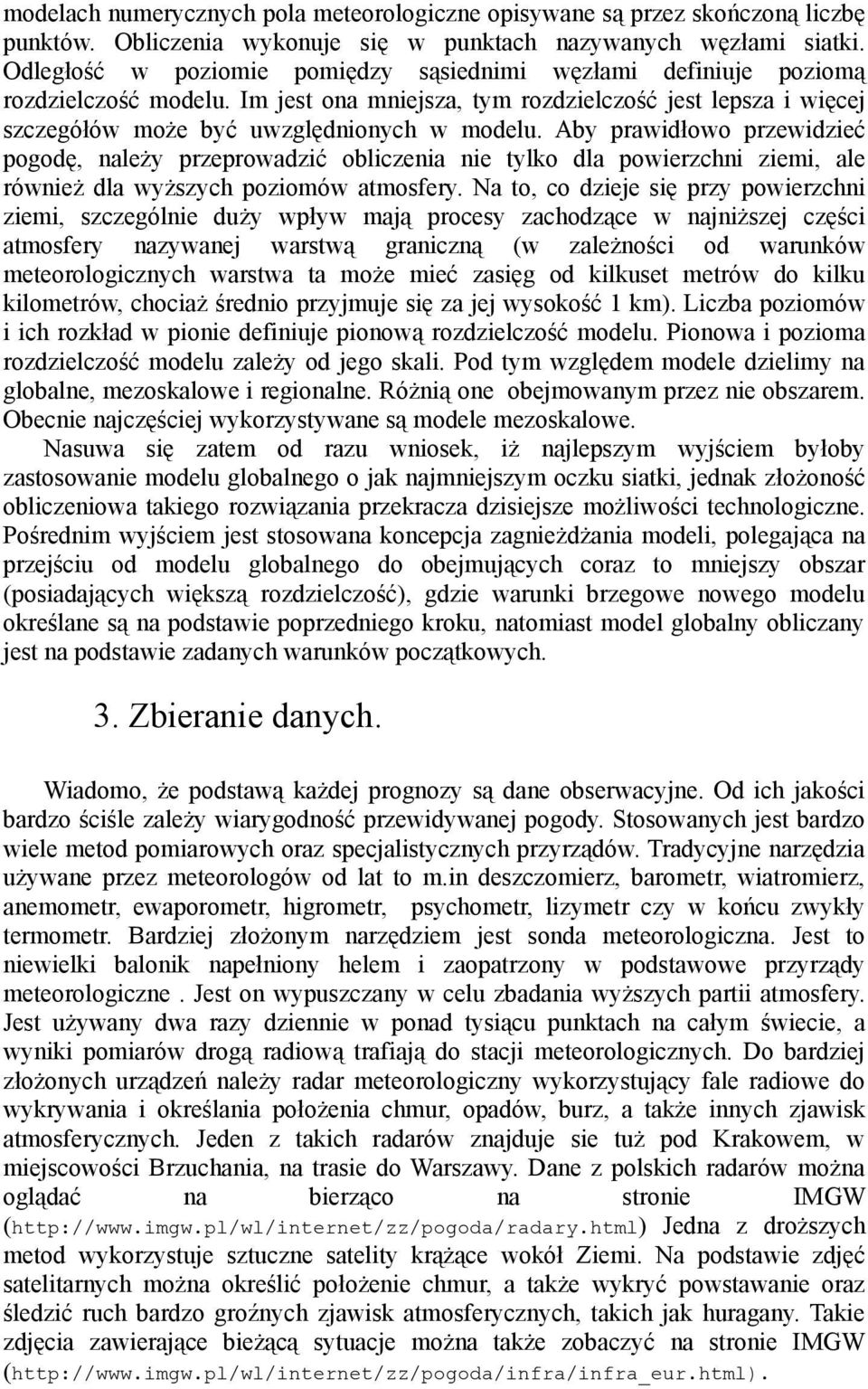 Aby prawidłowo przewidzieć pogodę, należy przeprowadzić obliczenia nie tylko dla powierzchni ziemi, ale również dla wyższych poziomów atmosfery.