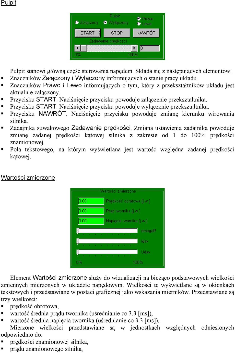 Przycisku NAWRÓT. Naciśnięcie przycisku powoduje zmianę kierunku wirowania silnika. Zadajnika suwakowego Zadawanie prędkości.