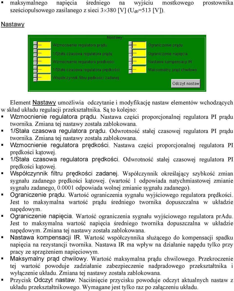 Nastawa części proporcjonalnej regulatora PI prądu twornika. Zmiana tej nastawy została zablokowana. 1/Stała czasowa regulatora prądu. Odwrotność stałej czasowej regulatora PI prądu twornika.