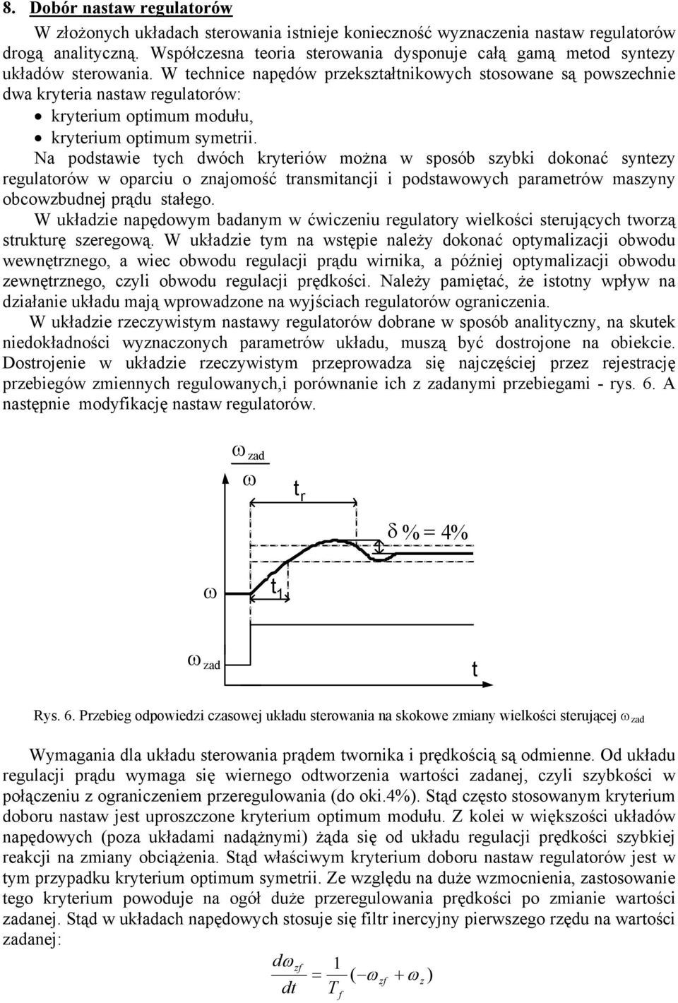 W technice napędów przekształtnikowych stosowane są powszechnie dwa kryteria nastaw regulatorów: kryterium optimum modułu, kryterium optimum symetrii.