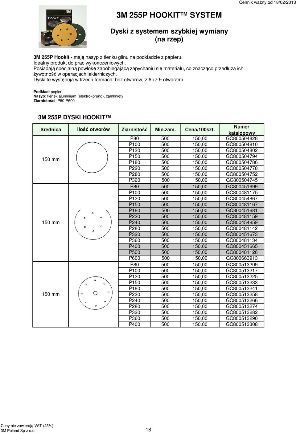 Dyski te występują w trzech formach: bez otworów, z 6 i z 9 otworami Podkład: papier Nasyp: tlenek aluminium (elektrokorund), zamknięty Ziarnistości: P80-P600 3M 255P DYSKI HOOKIT Średnica Ilość