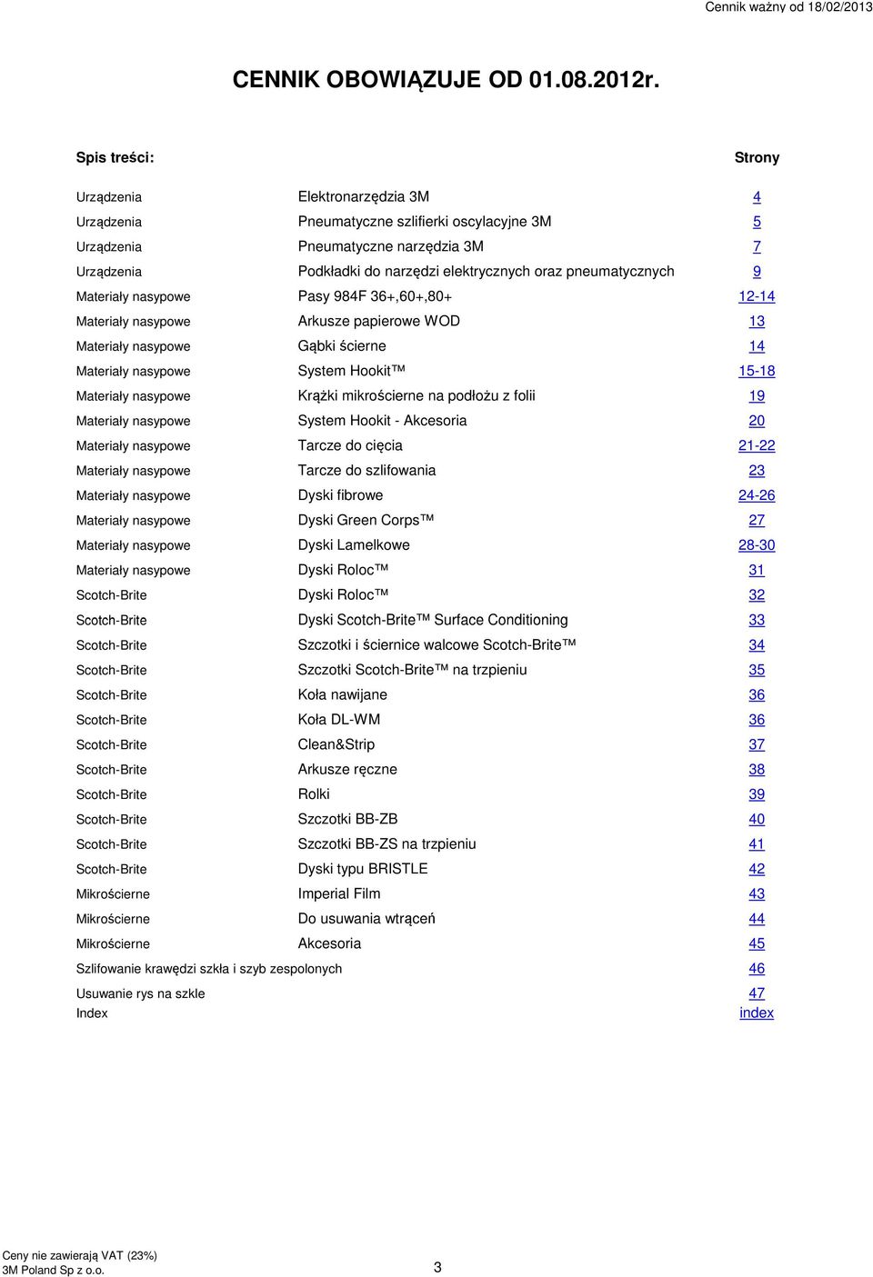 pneumatycznych 9 Materiały nasypowe Pasy 984F 36+,60+,80+ 12-14 Materiały nasypowe Arkusze papierowe WOD 13 Materiały nasypowe Gąbki ścierne 14 Materiały nasypowe System Hookit 15-18 Materiały