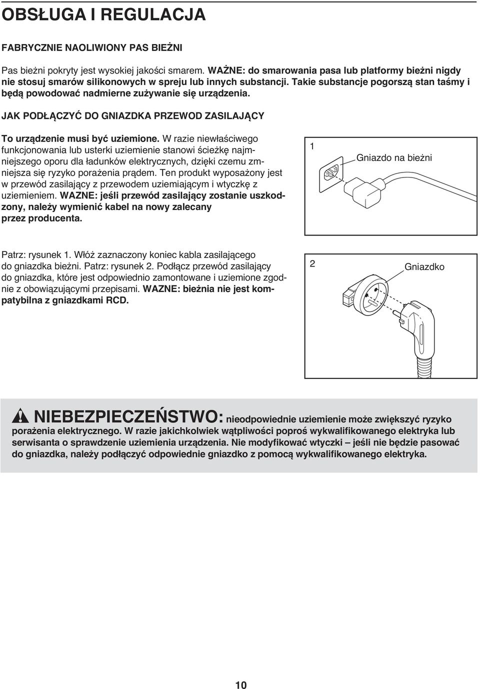 Takie substancje pogorszą stan taśmy i będą powodować nadmierne zużywanie się urządzenia. JAK PODŁĄCZYĆ DO GNIAZDKA PRZEWOD ZASILAJĄCY To urządzenie musi być uziemione.