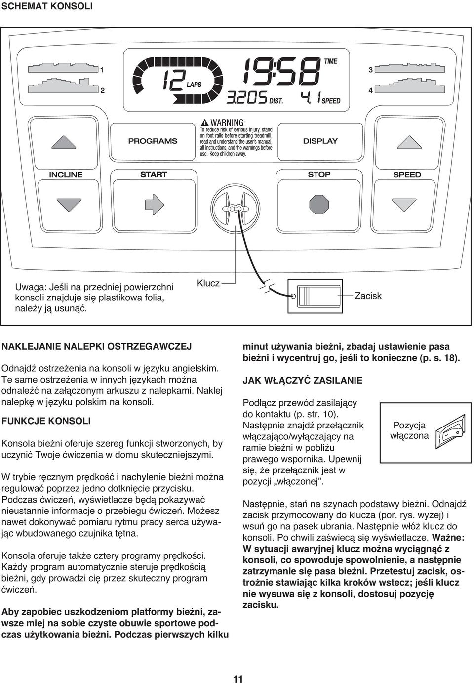 Naklej nalepkę w języku polskim na konsoli. FUNKCJE KONSOLI Konsola bieżni oferuje szereg funkcji stworzonych, by uczynić Twoje ćwiczenia w domu skuteczniejszymi.