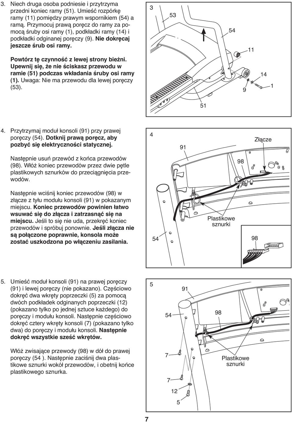 3 53 54 11 Powtórz tę czynność z lewej strony bieżni. Upewnij się, że nie ściskasz przewodu w ramie (51) podczas wkładania śruby osi ramy (1). Uwaga: Nie ma przewodu dla lewej poręczy (53).