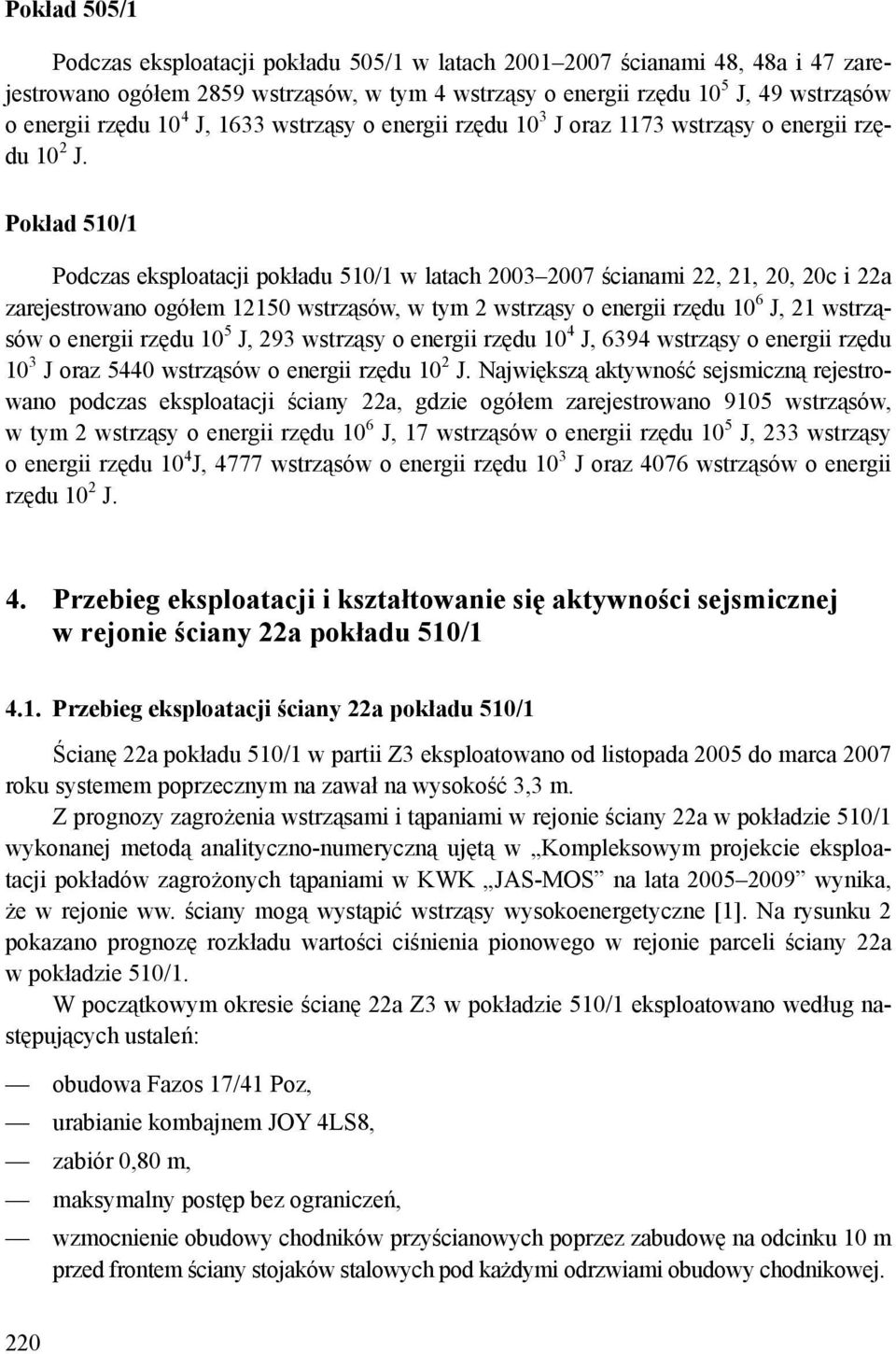 Pokład 510/1 Podczas eksploatacji pokładu 510/1 w latach 2003 2007 ścianami 22, 21, 20, 20c i 22a zarejestrowano ogółem 12150 wstrząsów, w tym 2 wstrząsy o energii rzędu 10 6 J, 21 wstrząsów o