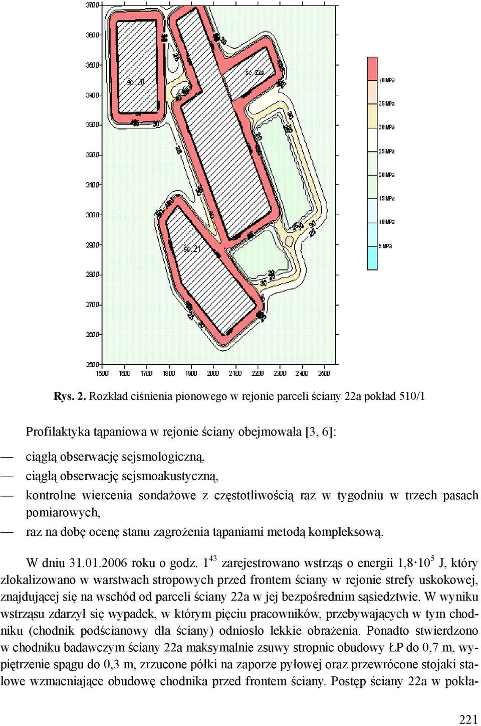 kontrolne wiercenia sondażowe z częstotliwością raz w tygodniu w trzech pasach pomiarowych, raz na dobę ocenę stanu zagrożenia tąpaniami metodą kompleksową. W dniu 31.01.2006 roku o godz.