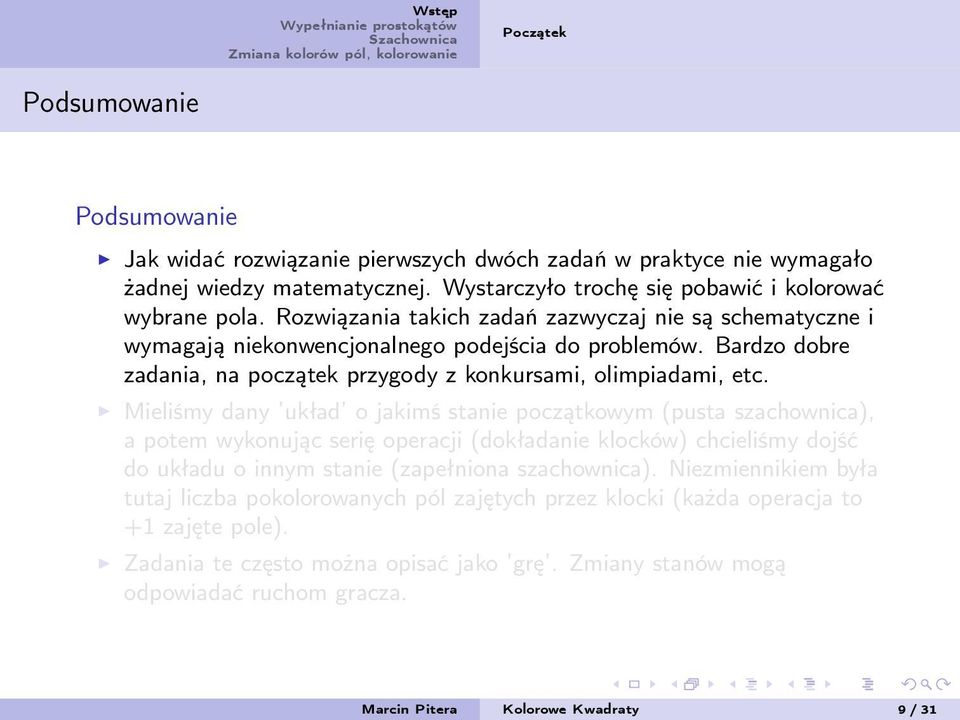 Mieliśmy dany układ o jakimś stanie początkowym (pusta szachownica), a potem wykonując serię operacji (dokładanie klocków) chcieliśmy dojść do układu o innym stanie (zapełniona szachownica).