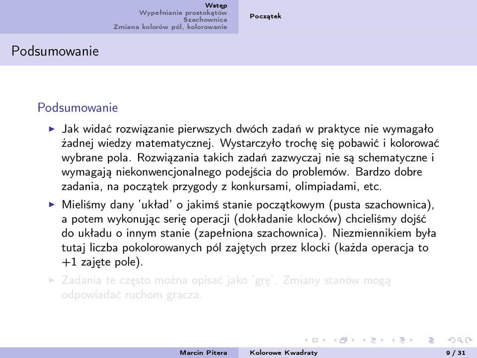 Mieliśmy dany układ o jakimś stanie początkowym (pusta szachownica), a potem wykonując serię operacji (dokładanie klocków) chcieliśmy dojść do układu o innym stanie (zapełniona szachownica).