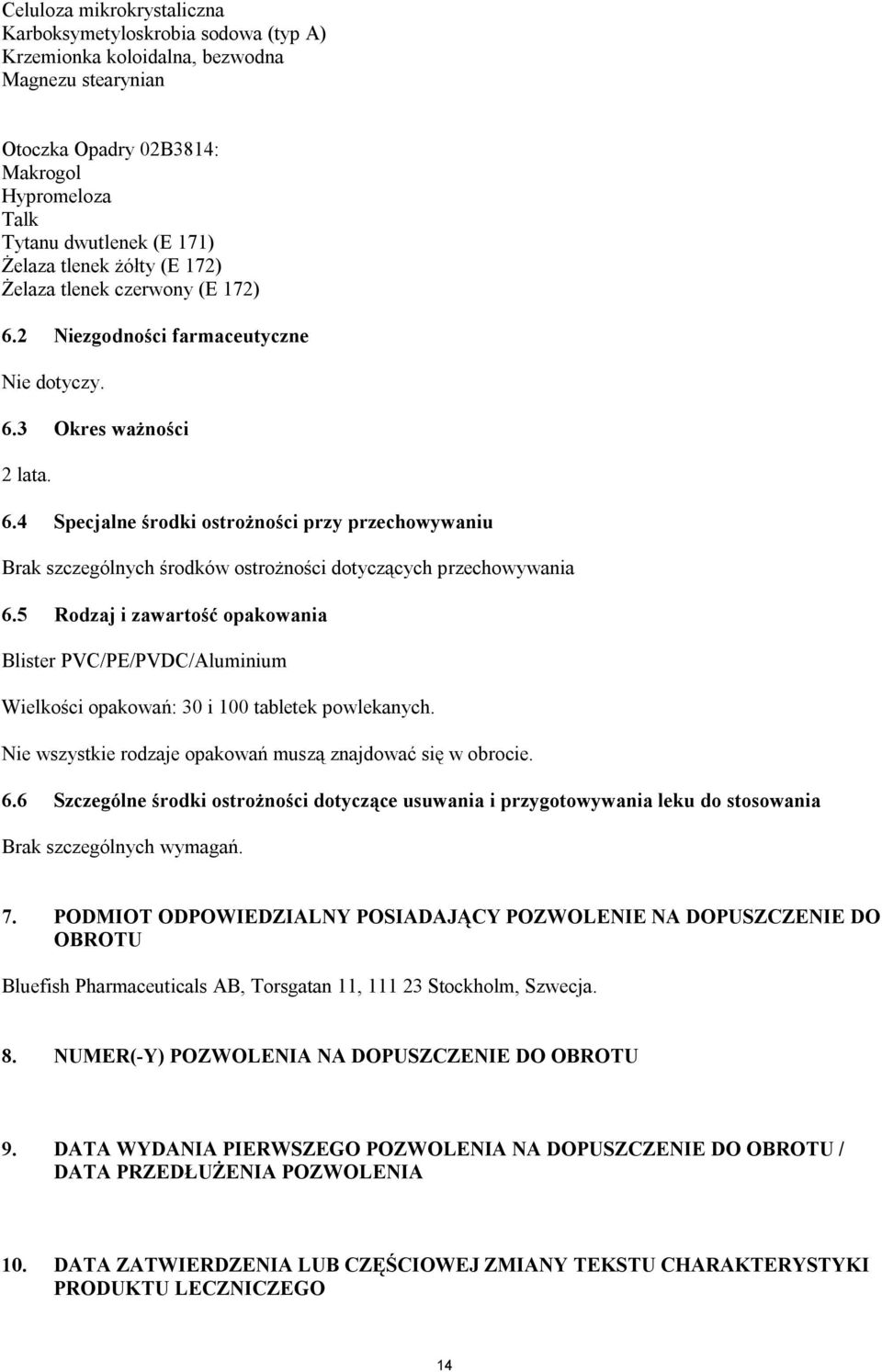 5 Rodzaj i zawartość opakowania Blister PVC/PE/PVDC/Aluminium Wielkości opakowań: 30 i 100 tabletek powlekanych. Nie wszystkie rodzaje opakowań muszą znajdować się w obrocie. 6.