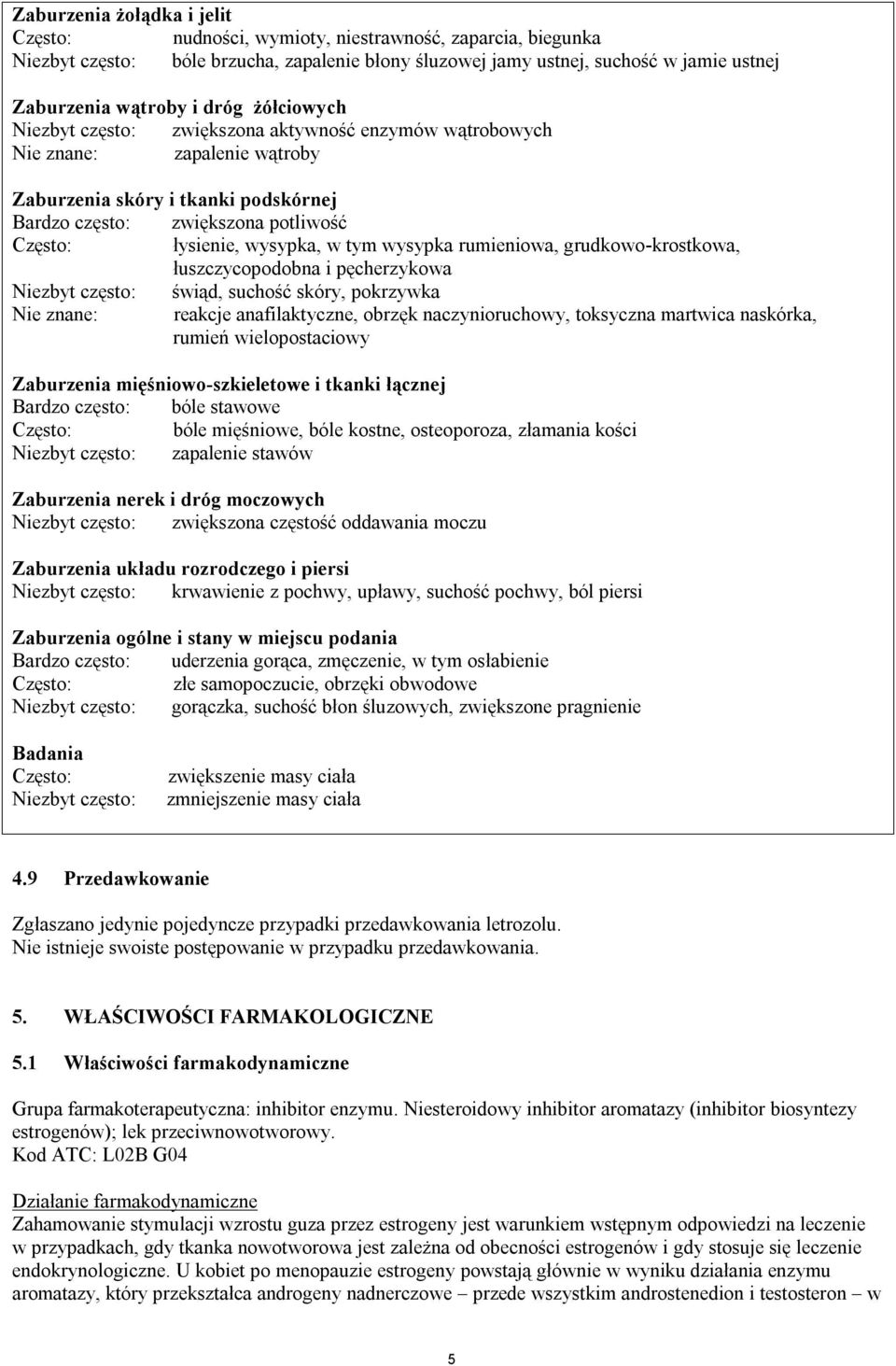 wysypka rumieniowa, grudkowo-krostkowa, łuszczycopodobna i pęcherzykowa Niezbyt często: świąd, suchość skóry, pokrzywka Nie znane: reakcje anafilaktyczne, obrzęk naczynioruchowy, toksyczna martwica