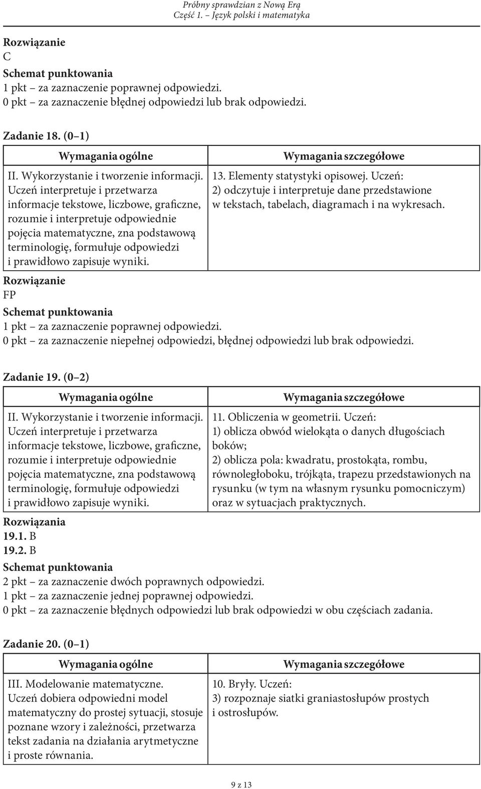 zapisuje wyniki. 13. Elementy statystyki opisowej. Uczeń: 2) odczytuje i interpretuje dane przedstawione w tekstach, tabelach, diagramach i na wykresach. FP Zadanie 19. (0 2) II.