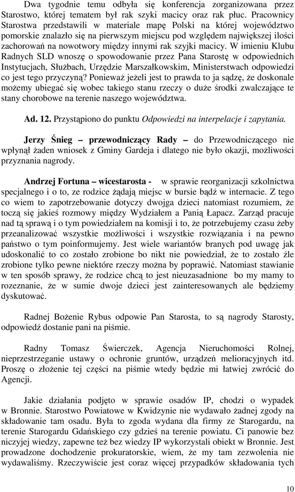 szyjki macicy. W imieniu Klubu Radnych SLD wnoszę o spowodowanie przez Pana Starostę w odpowiednich Instytucjach, Służbach, Urzędzie Marszałkowskim, Ministerstwach odpowiedzi co jest tego przyczyną?