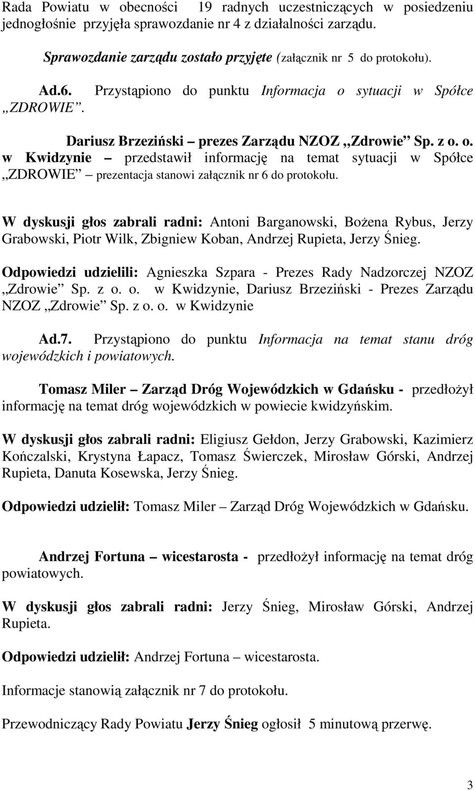 W dyskusji głos zabrali radni: Antoni Barganowski, Bożena Rybus, Jerzy Grabowski, Piotr Wilk, Zbigniew Koban, Andrzej Rupieta, Jerzy Śnieg.