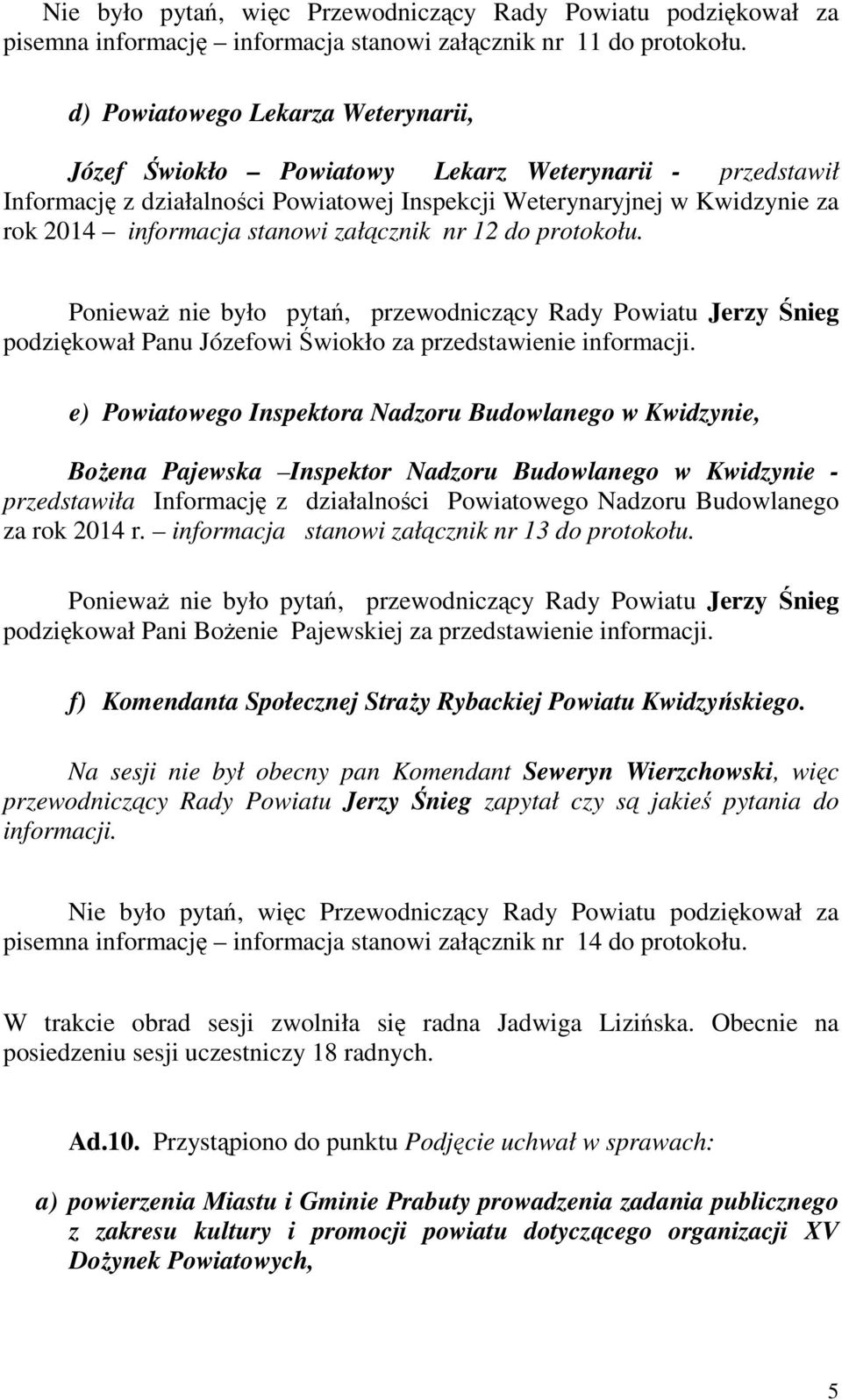 załącznik nr 12 do protokołu. Ponieważ nie było pytań, przewodniczący Rady Powiatu Jerzy Śnieg podziękował Panu Józefowi Świokło za przedstawienie informacji.