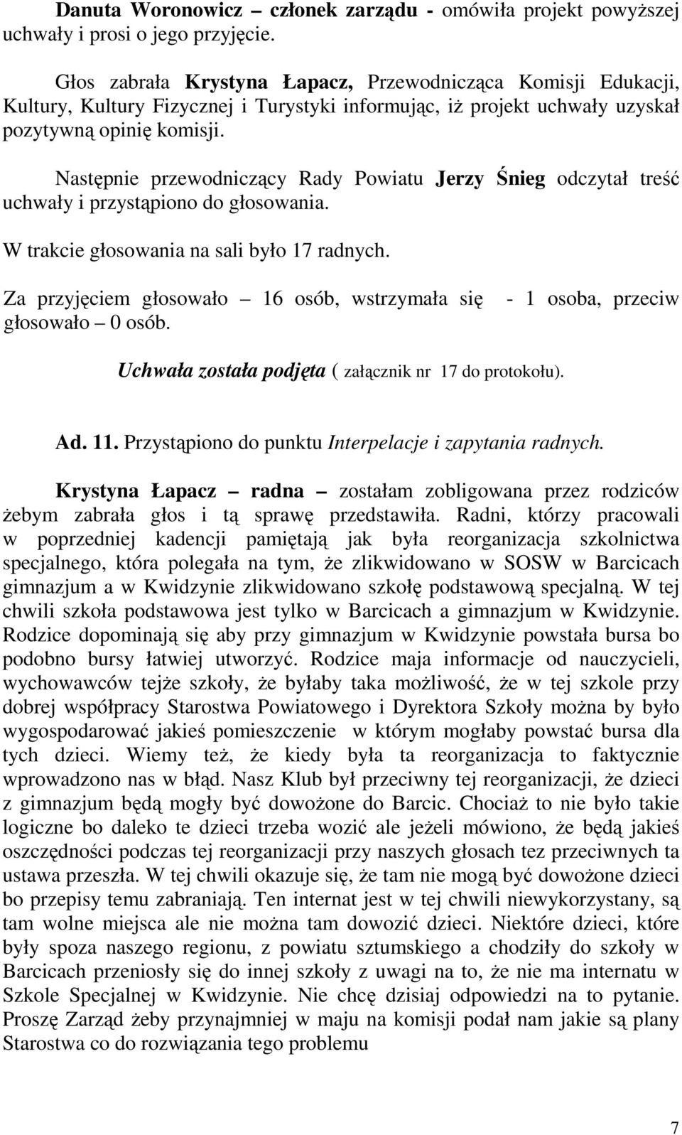 Następnie przewodniczący Rady Powiatu Jerzy Śnieg odczytał treść uchwały i przystąpiono do głosowania. W trakcie głosowania na sali było 17 radnych.