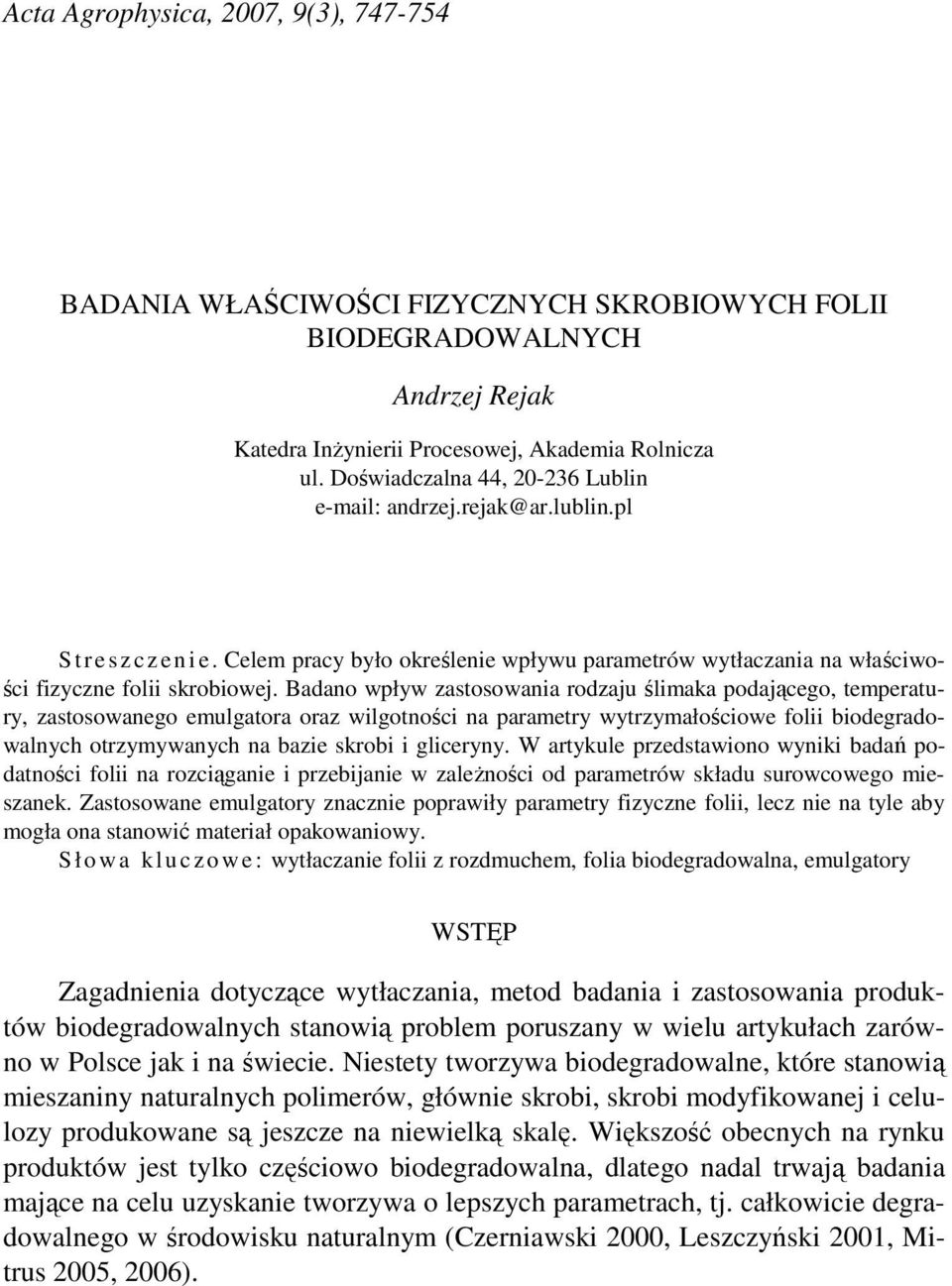 Badano wpływ zastosowania rodzaju ślimaka podającego, temperatury, zastosowanego emulgatora oraz wilgotności na parametry wytrzymałościowe folii biodegradowalnych otrzymywanych na bazie skrobi i