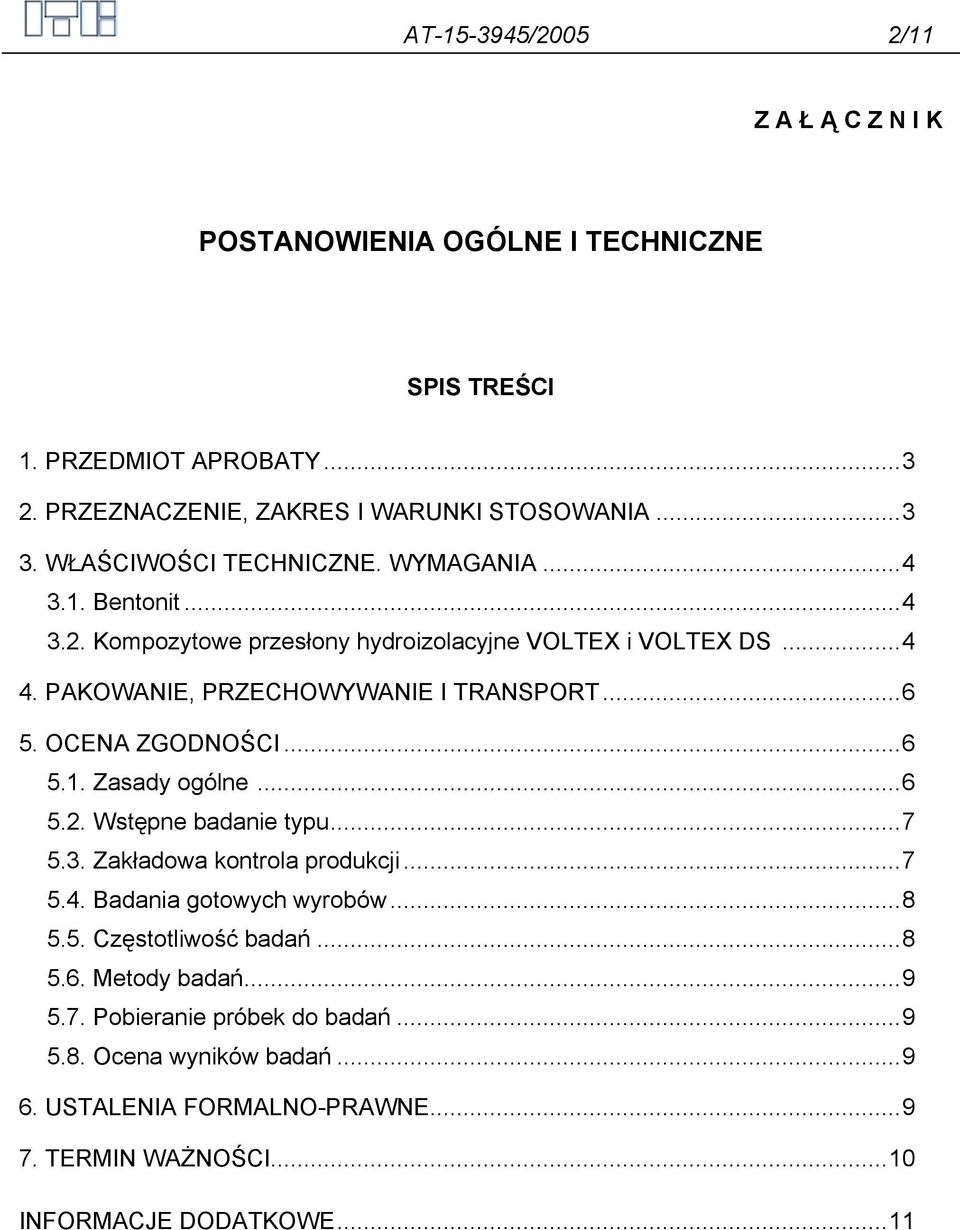 OCENA ZGODNOŚCI...6 5.1. Zasady ogólne...6 5.2. Wstępne badanie typu...7 5.3. Zakładowa kontrola produkcji...7 5.4. Badania gotowych wyrobów...8 5.5. Częstotliwość badań.