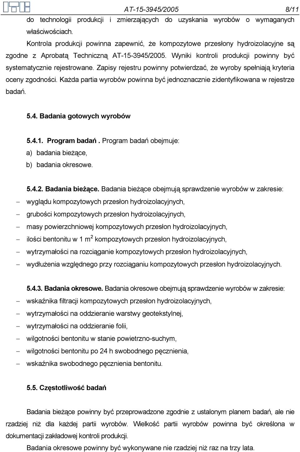 Zapisy rejestru powinny potwierdzać, że wyroby spełniają kryteria oceny zgodności. Każda partia wyrobów powinna być jednoznacznie zidentyfikowana w rejestrze badań. 5.4. Badania gotowych wyrobów 5.4.1.