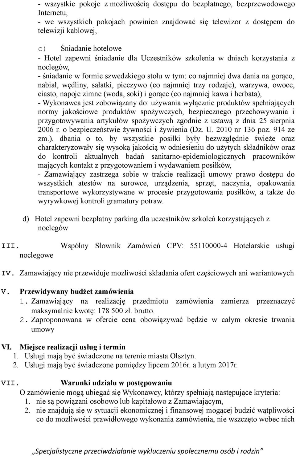 (co najmniej trzy rodzaje), warzywa, owoce, ciasto, napoje zimne (woda, soki) i gorące (co najmniej kawa i herbata), - Wykonawca jest zobowiązany do: używania wyłącznie produktów spełniających normy