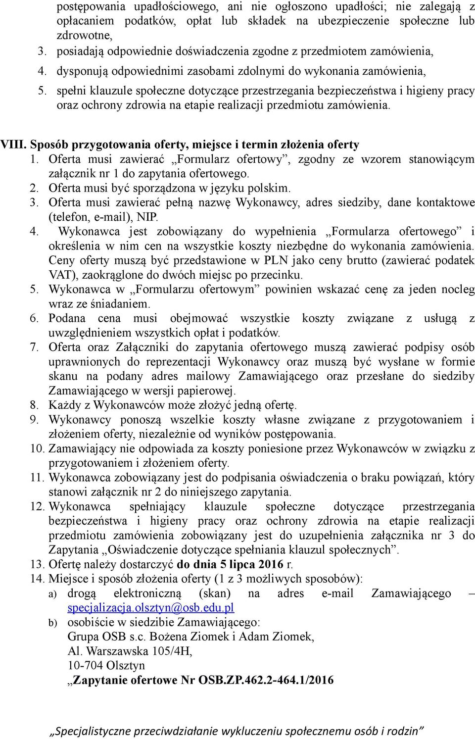 spełni klauzule społeczne dotyczące przestrzegania bezpieczeństwa i higieny pracy oraz ochrony zdrowia na etapie realizacji przedmiotu zamówienia. VIII.