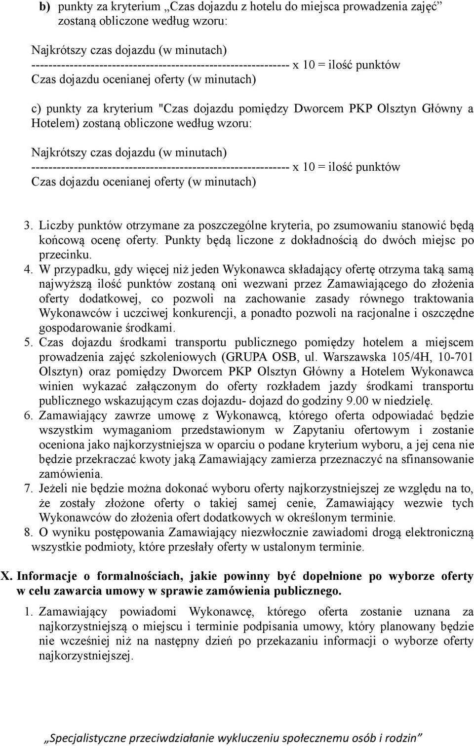 a Hotelem) zostaną obliczone według wzoru: Najkrótszy czas dojazdu (w minutach) ------------------------------------------------------------- x 10 = ilość punktów Czas dojazdu ocenianej oferty (w