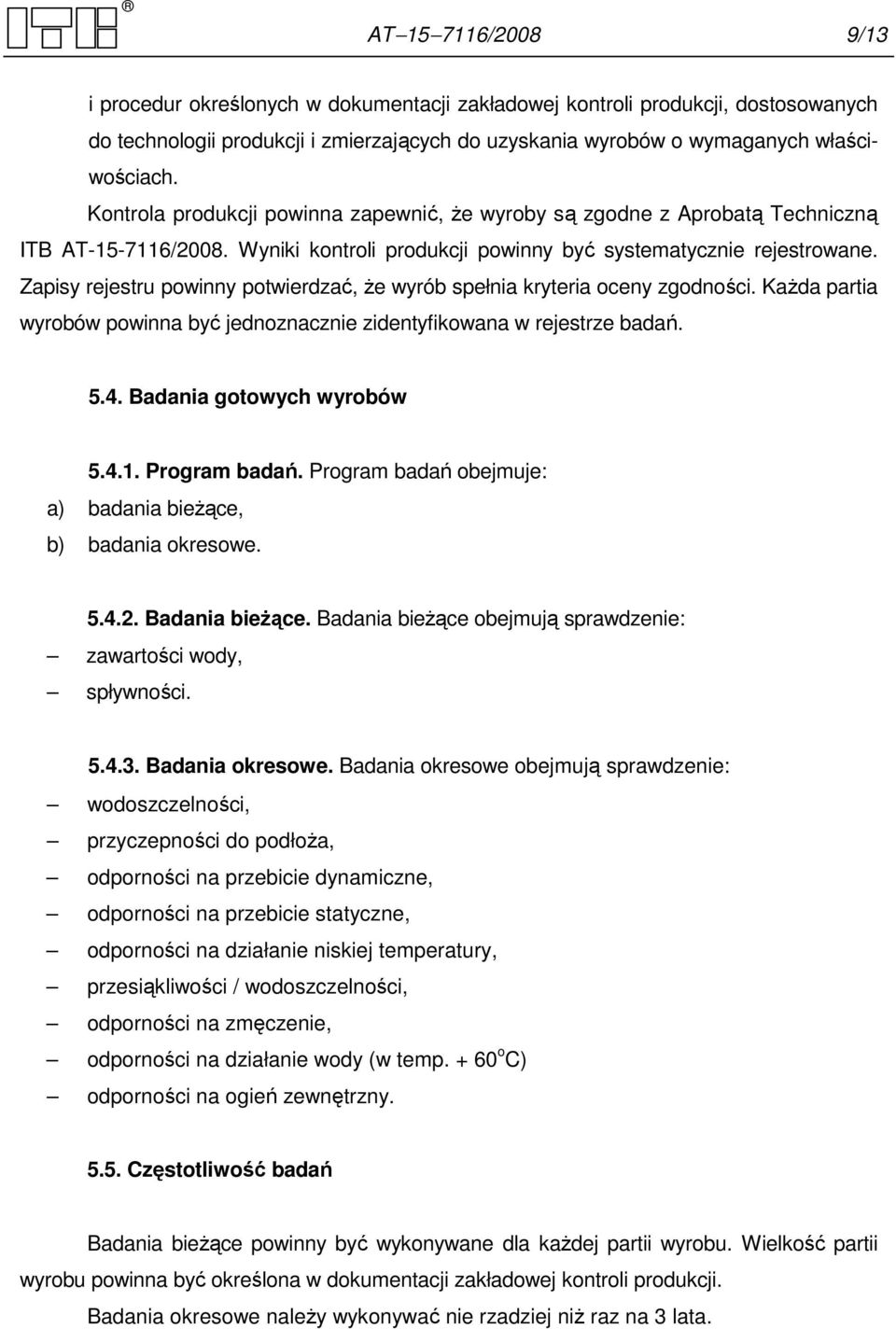 Zapisy rejestru powinny potwierdzać, Ŝe wyrób spełnia kryteria oceny zgodności. KaŜda partia wyrobów powinna być jednoznacznie zidentyfikowana w rejestrze badań. 5.4. Badania gotowych wyrobów 5.4.1.