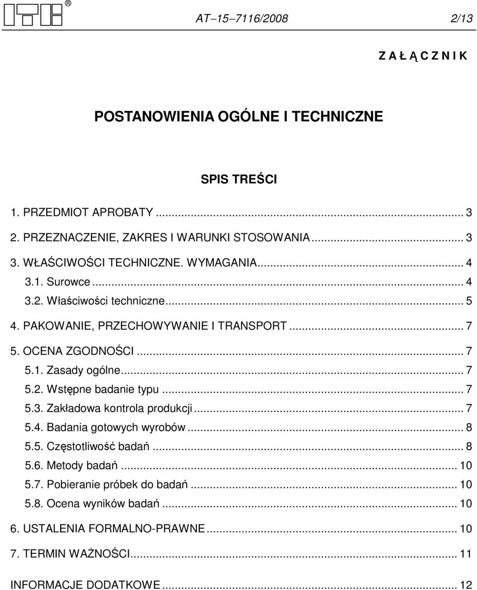 .. 7 5.2. Wstępne badanie typu... 7 5.3. Zakładowa kontrola produkcji... 7 5.4. Badania gotowych wyrobów... 8 5.5. Częstotliwość badań... 8 5.6. Metody badań... 10 5.