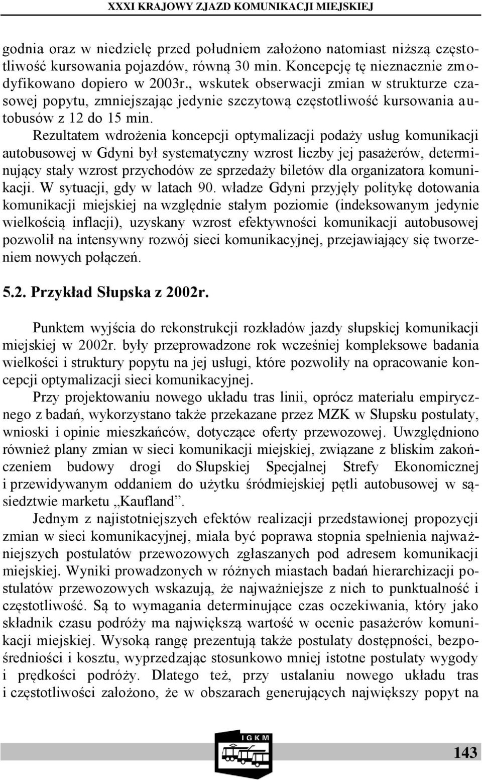 Rezultatem wdrożenia koncepcji optymalizacji podaży usług komunikacji autobusowej w Gdyni był systematyczny wzrost liczby jej pasażerów, determinujący stały wzrost przychodów ze sprzedaży biletów dla