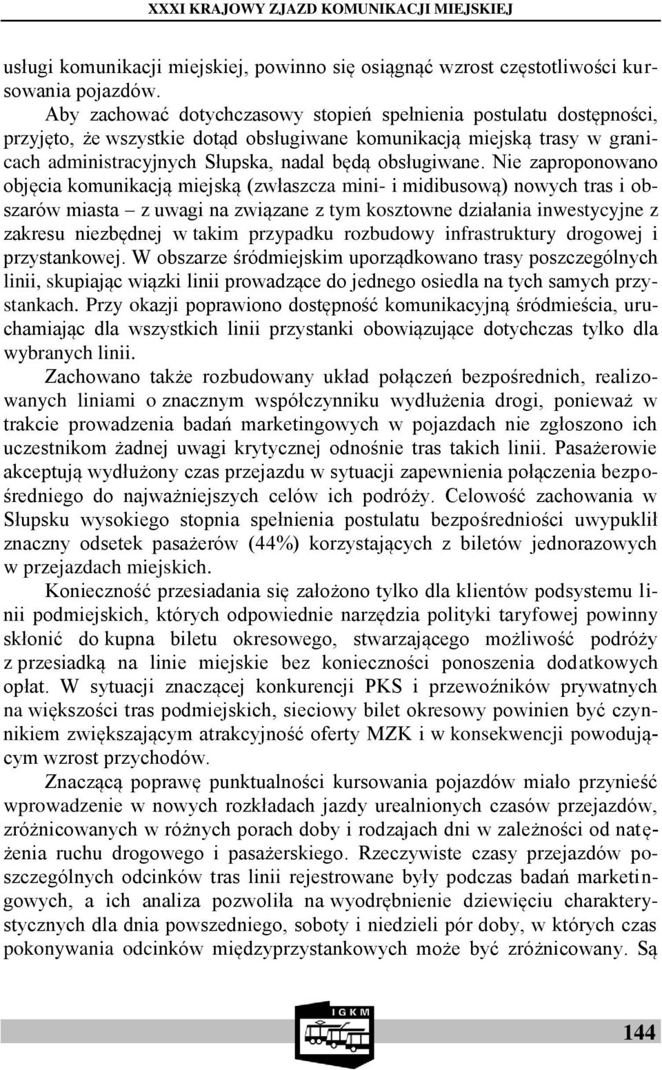 Nie zaproponowano objęcia komunikacją miejską (zwłaszcza mini- i midibusową) nowych tras i obszarów miasta z uwagi na związane z tym kosztowne działania inwestycyjne z zakresu niezbędnej w takim