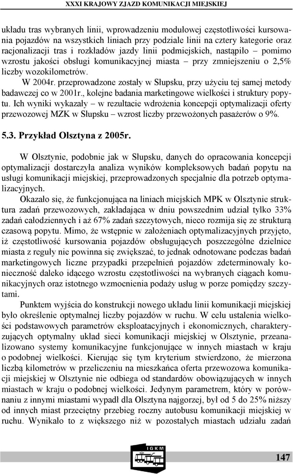 przeprowadzone zostały w Słupsku, przy użyciu tej samej metody badawczej co w 2001r., kolejne badania marketingowe wielkości i struktury popytu.