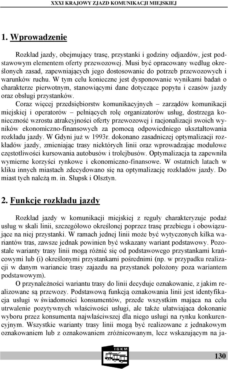 W tym celu konieczne jest dysponowanie wynikami badań o charakterze pierwotnym, stanowiącymi dane dotyczące popytu i czasów jazdy oraz obsługi przystanków.